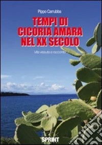 Tempi di cicoria amara nel XX secolo. Vita vissuta e racconto libro