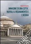 Immagine di una città. Napoli, il risanamento e l'acqua libro di Schiattarella Roberta