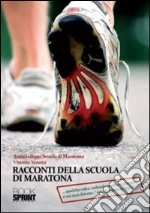 Racconti della scuola di maratona... qualche volta, vedendo qualcuno correre, ti sei mai chiesto: «ma chi glielo fa fare?» libro