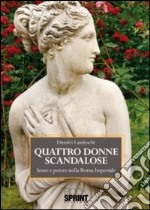 Quattro donne scandalose. Sesso e potere nella Roma IMperiale libro