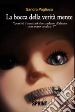 La bocca della verità mente. «Perché i bambini che parlano d'abuso non sono creduti?» libro