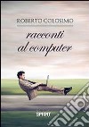 Racconti al computer libro di Colosimo Roberto