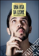 Una vita da leone ed altri racconti libro