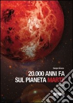 20000 anni fa sul pianeta Marte libro