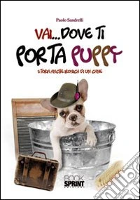Vai... dove ti porta Puppy. Storia anche ironica di un cane libro