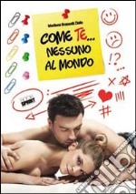 Come te... nessuno al mondo libro