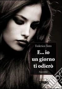 E... io un giorno ti odierò libro