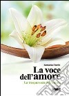 La voce dell'amore. La trasparenza dell'anima libro