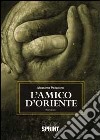 L'amico d'oriente libro di Palladino Minneci Massimo