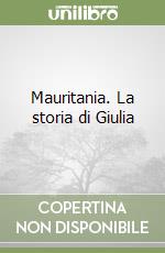 Mauritania. La storia di Giulia libro