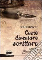 Come diventare scrittore. Scrivere romanzi, saggi, racconti, poesie libro