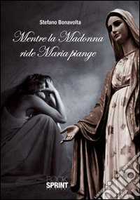 Mentre la Madonna ride Maria piange libro