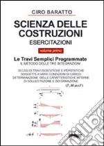 Scienza delle costruzioni. Esercitazioni. Vol. 1: Le travi semplici programmate libro