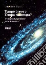 Tempo breve o tempo rallentato? Il nodo dell'enigma Lorentz-Einsteiniano della «relatività» libro