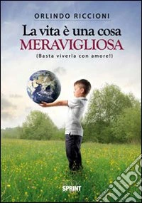 La vita è una cosa meravigliosa (Basta viverla con amore!) libro