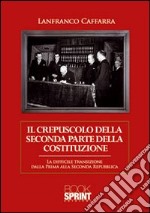 Il crepuscolo della seconda parte della Costituzione. La difficile transizione dalla prima alla seconda Repubblica