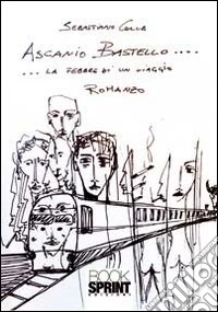 Ascanio Bastello. La febbre di un viaggio libro