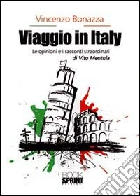 Viaggio in Italy. Le opinioni e i racconti straordinari di Vito Mentula libro