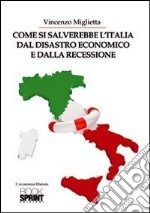 Come si salverebbe l'Italia dal disastro economico e dalla recessione libro