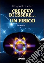 Credevo di essere... un fisico libro