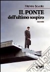 Il ponte dell'ultimo sospiro libro di Scuotto Michele