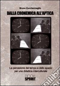 Dalla cronemica all'aptica. La percezione del tempo e dello spazio per una didattica interculturale libro
