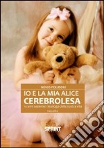 Io e la mia Alice cerebrolesa, 14 anni assieme. Riepilogo della nostra vita