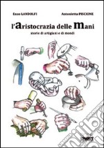 L'aristocrazia delle mani. Storie di artigiani e di mondi libro