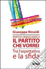 Partito democratico. Il partito che vorrei tra l'aspettativa e la sfida