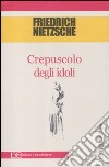 Crepuscolo degli idoli libro di Nietzsche Friedrich