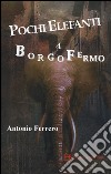 Pochi elefanti a Borgofermo libro di Ferrero Antonio