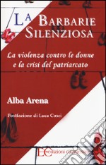 La barbarie silenziosa. La violenza contro le donne e la crisi del patriarcato libro