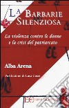 La barbarie silenziosa. La violenza contro le donne e la crisi del patriarcato libro