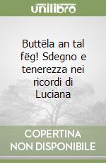 Buttëla an tal fëg! Sdegno e tenerezza nei ricordi di Luciana libro