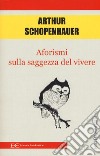 Aforismi sulla saggezza del vivere libro di Schopenhauer Arthur