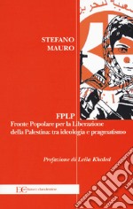 FPLP. Fronte popolare per la liberazione della Palestina: tra ideologia e pragmatismo libro