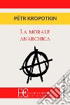 La morale anarchica libro di Kropotkin Pëtr Alekseevic