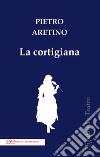 La cortigiana libro di Aretino Pietro