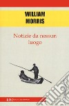 Notizie da nessun luogo libro di Morris William