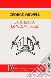 La strada di Wigan Pier libro di Orwell George