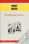 Il testimone oculare libro di Weiss Ernst