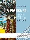 La via del re. Viaggio nella terra dei tarocchi libro