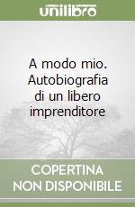 A modo mio. Autobiografia di un libero imprenditore libro