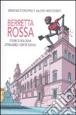 Berretta rossa. Storie di Bologna attraverso i centri sociali libro