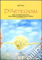 D'Artegnam. Dalla cucina della sopravvivenza all'arte del gusto tra Bologna, Ferrara e Modena libro