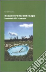 Disavventure dell'archeologia. I comunisti delle terremare libro