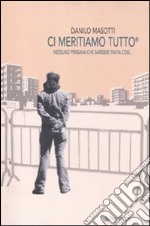 Ci meritiamo tutto. Nessuno pensava che sarebbe finita così... libro