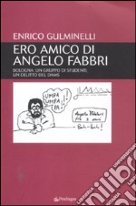 Ero amico di Angelo Fabbri. Bologna: un gruppo di studenti, un delitto del Dams libro