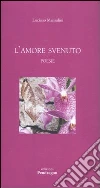 L'amore svenuto libro di Manzalini Luciano