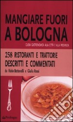 Mangiare fuori a Bologna. Guida gastronomica alla città e alla provincia libro